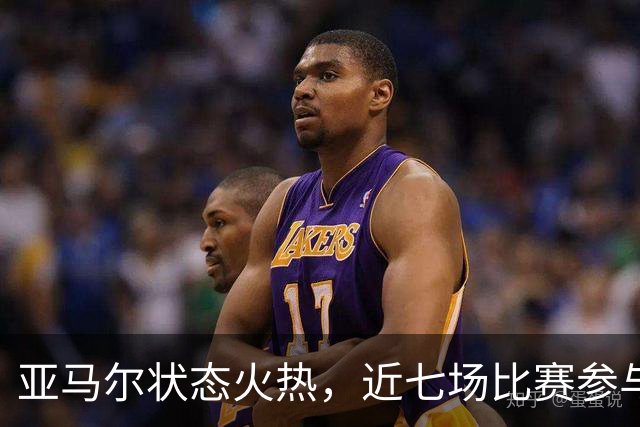 亚马尔状态火热，近七场比赛参与15个进球